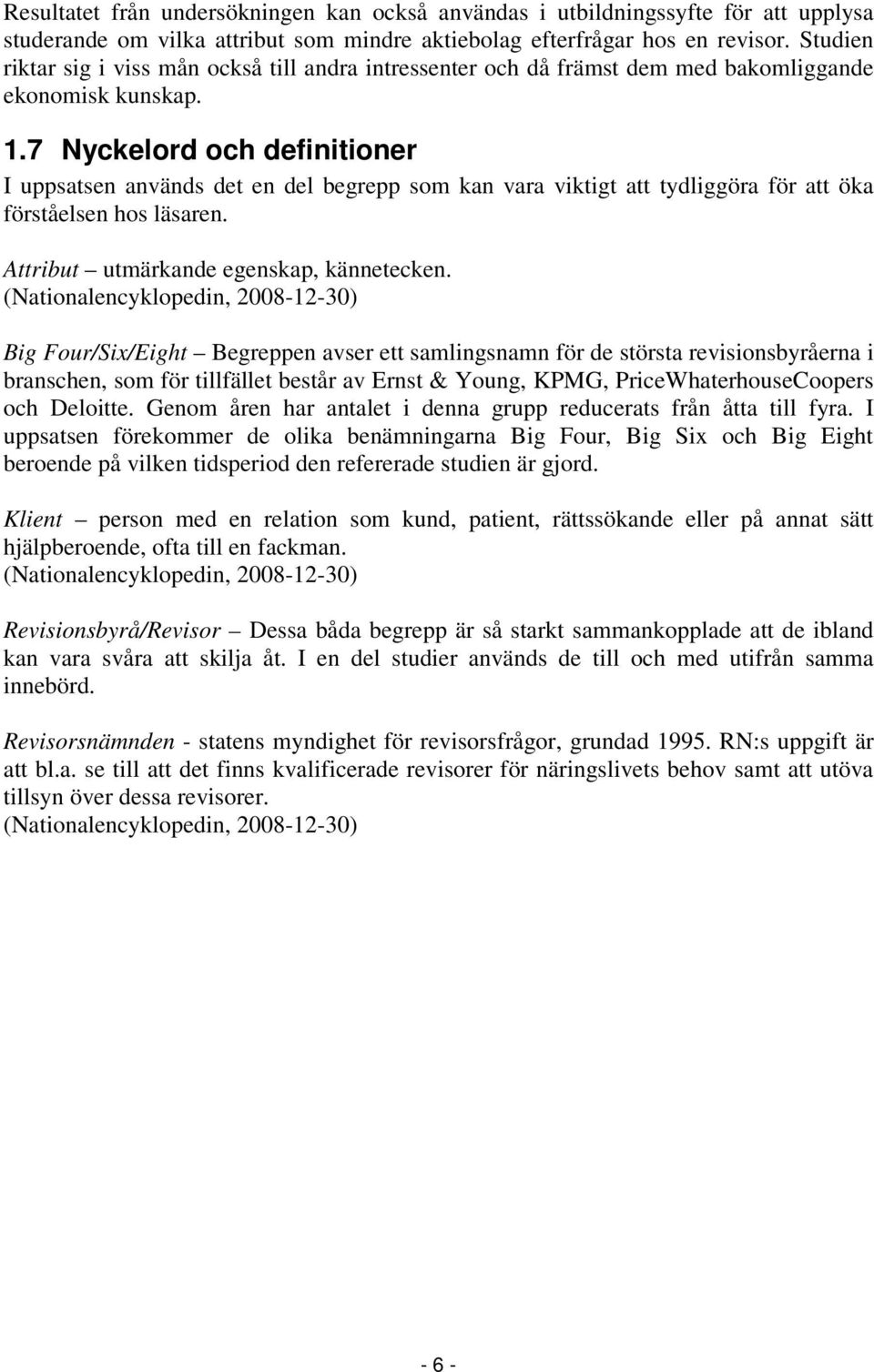 7 Nyckelord och definitioner I uppsatsen används det en del begrepp som kan vara viktigt att tydliggöra för att öka förståelsen hos läsaren. Attribut utmärkande egenskap, kännetecken.