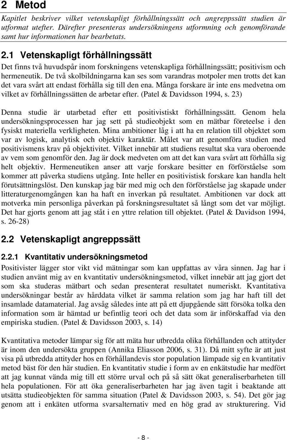 1 Vetenskapligt förhållningssätt Det finns två huvudspår inom forskningens vetenskapliga förhållningssätt; positivism och hermeneutik.