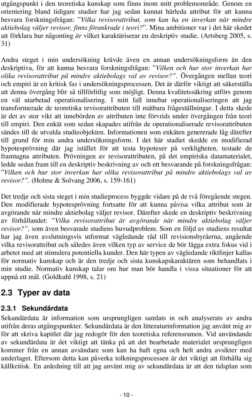 revisor, finns förankrade i teori?. Mina ambitioner var i det här skedet att förklara hur någonting är vilket karaktäriserar en deskriptiv studie. (Artsberg 2005, s.