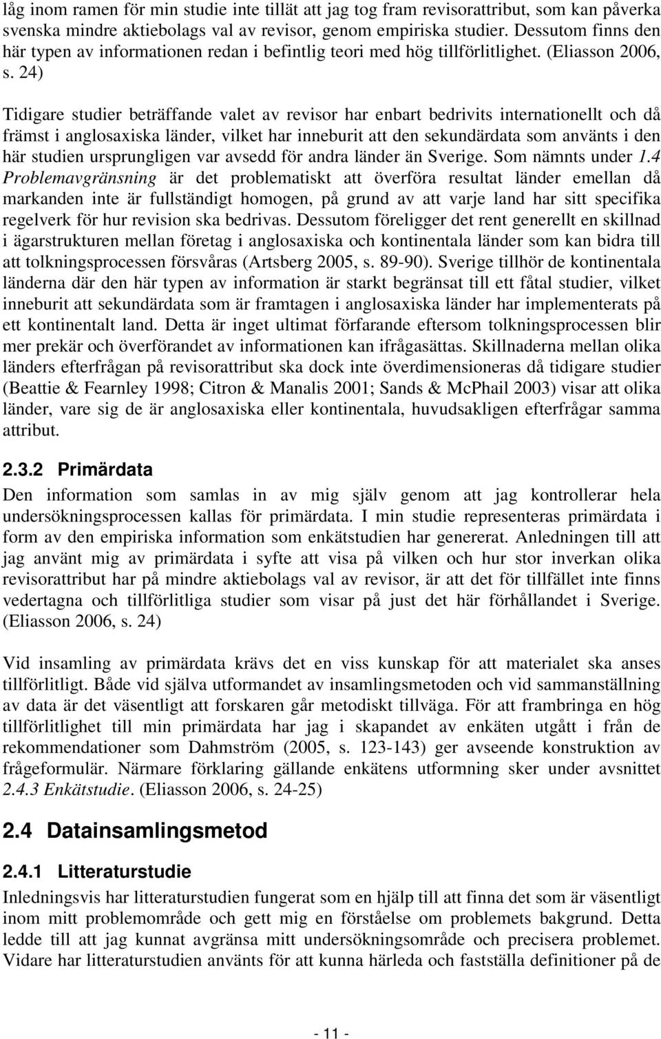 24) Tidigare studier beträffande valet av revisor har enbart bedrivits internationellt och då främst i anglosaxiska länder, vilket har inneburit att den sekundärdata som använts i den här studien