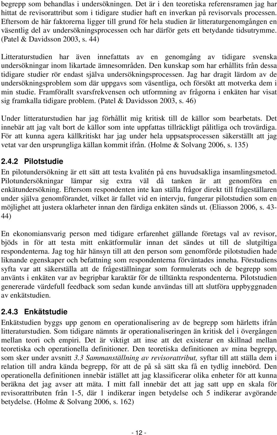 (Patel & Davidsson 2003, s. 44) Litteraturstudien har även innefattats av en genomgång av tidigare svenska undersökningar inom likartade ämnesområden.