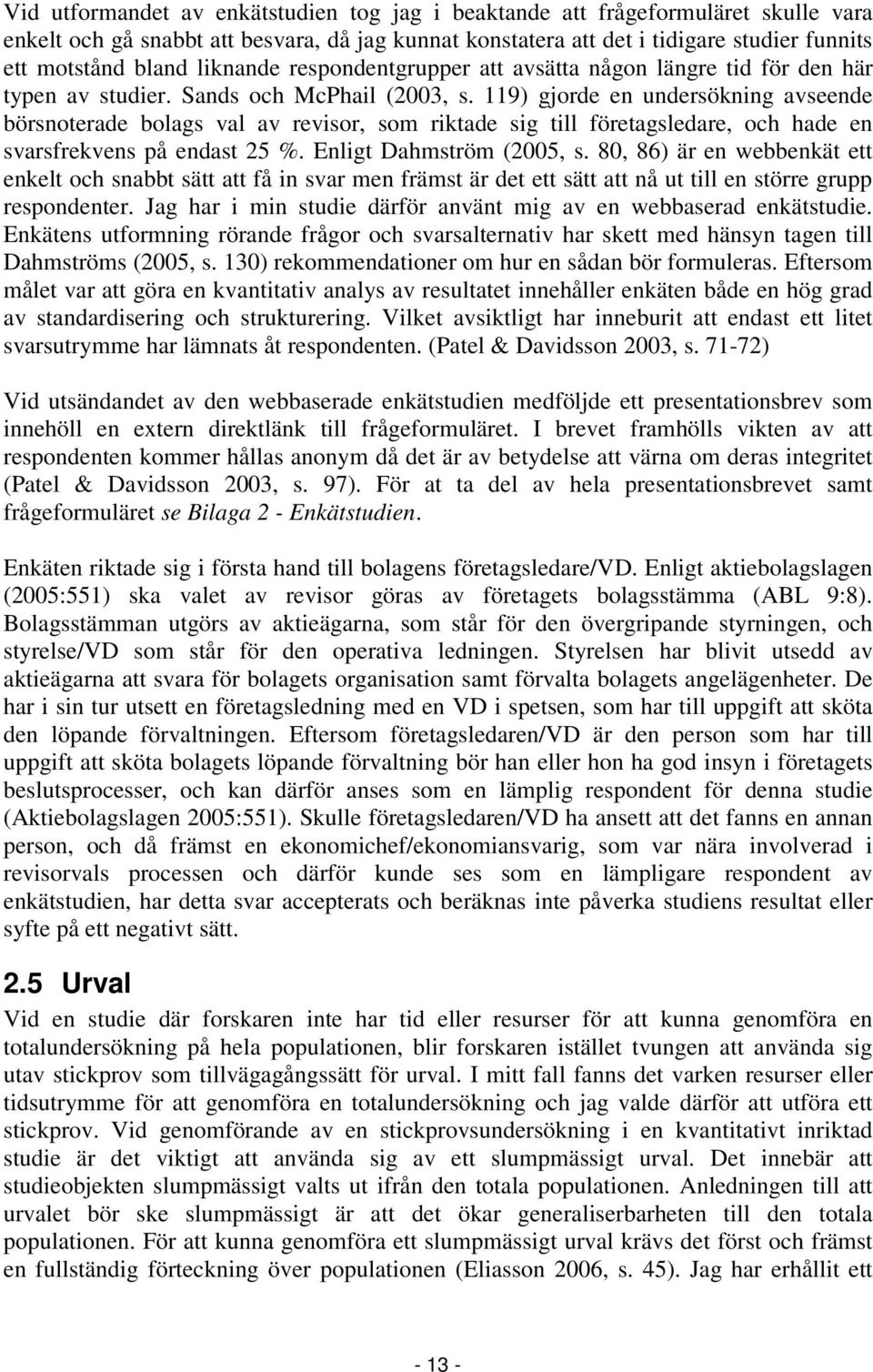 119) gjorde en undersökning avseende börsnoterade bolags val av revisor, som riktade sig till företagsledare, och hade en svarsfrekvens på endast 25 %. Enligt Dahmström (2005, s.