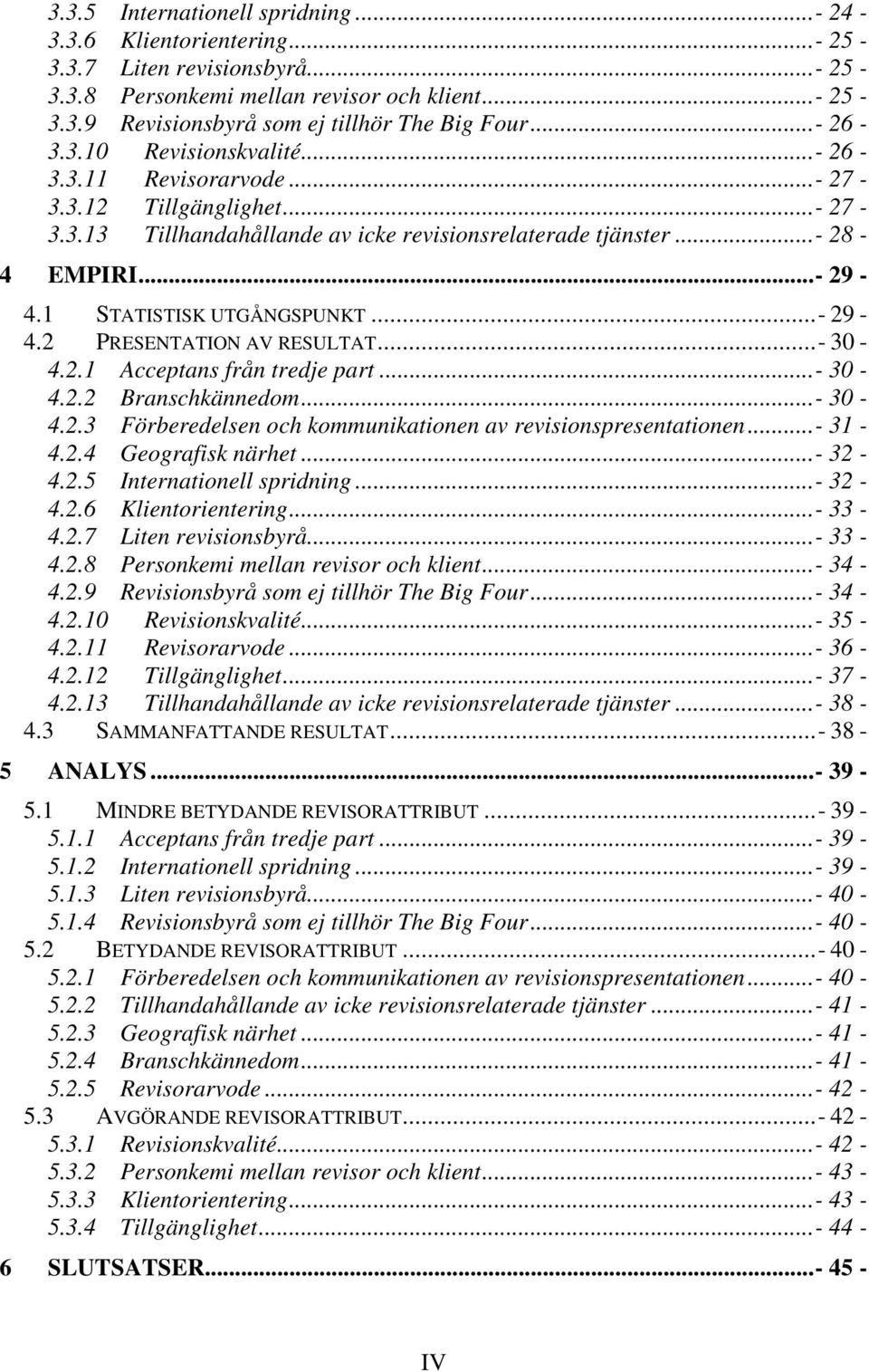 1 STATISTISK UTGÅNGSPUNKT... - 29-4.2 PRESENTATION AV RESULTAT... - 30-4.2.1 Acceptans från tredje part... - 30-4.2.2 Branschkännedom... - 30-4.2.3 Förberedelsen och kommunikationen av revisionspresentationen.