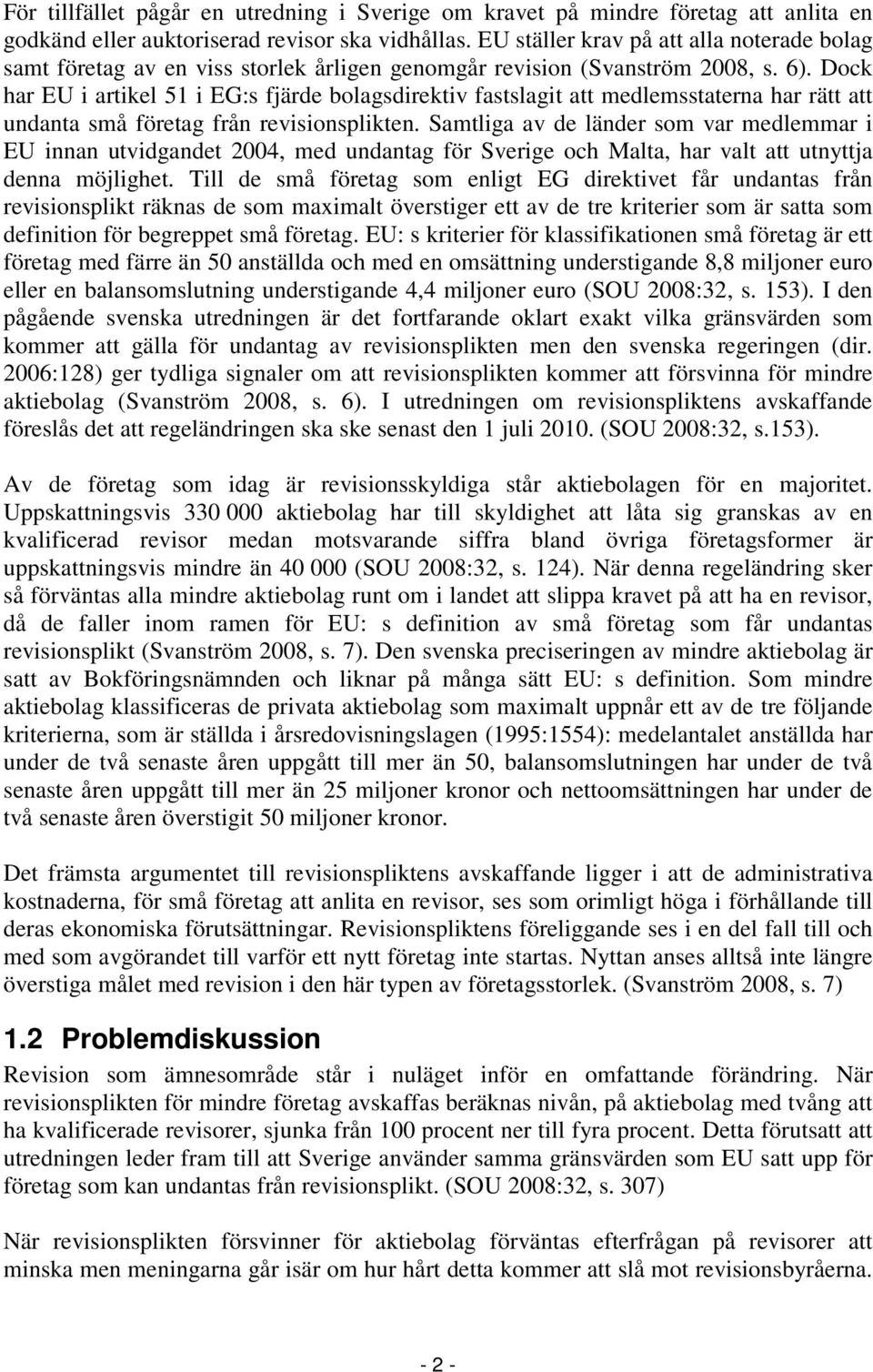 Dock har EU i artikel 51 i EG:s fjärde bolagsdirektiv fastslagit att medlemsstaterna har rätt att undanta små företag från revisionsplikten.