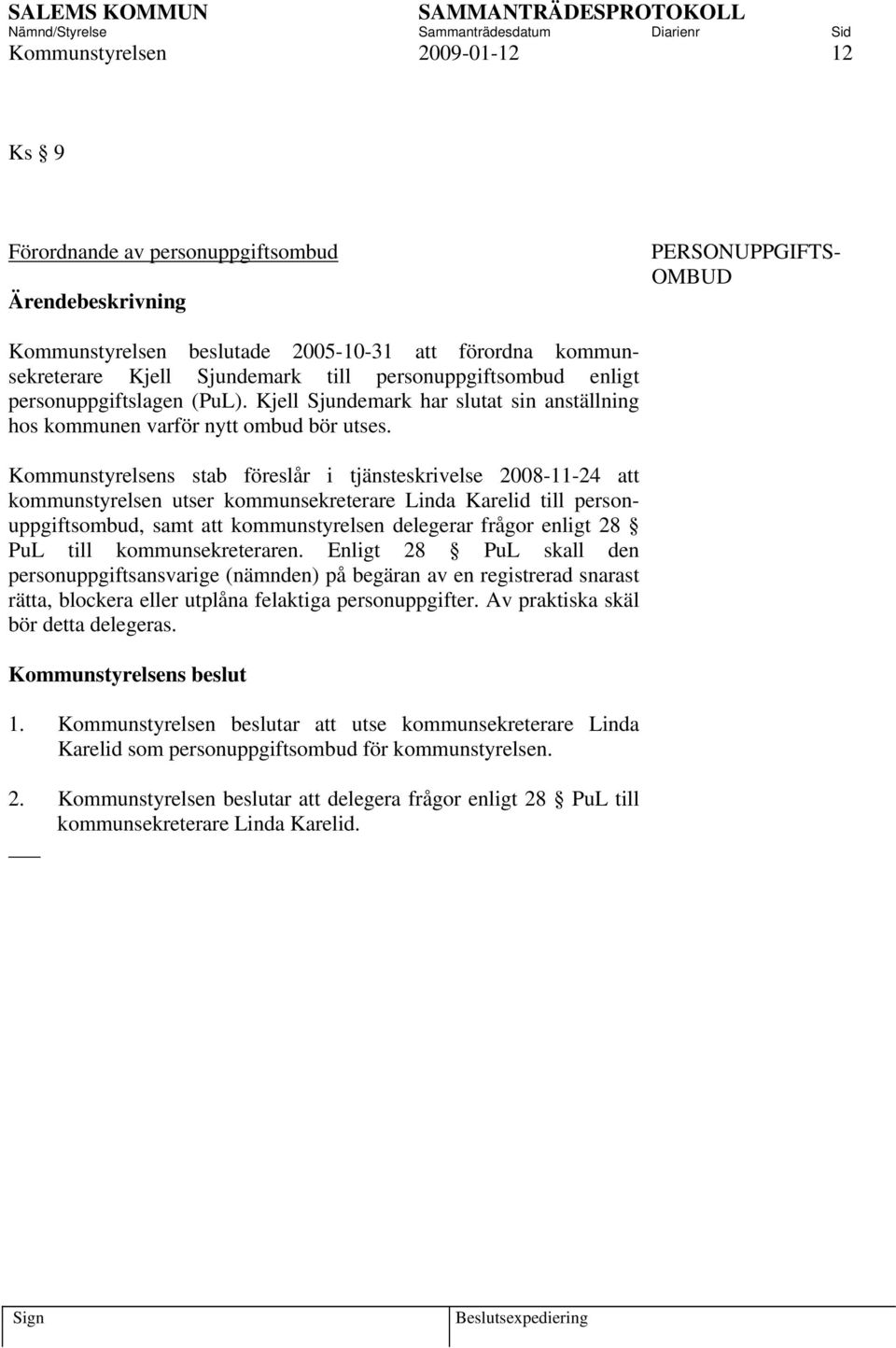 Kommunstyrelsens stab föreslår i tjänsteskrivelse 2008-11-24 att kommunstyrelsen utser kommunsekreterare Linda Karelid till personuppgiftsombud, samt att kommunstyrelsen delegerar frågor enligt 28