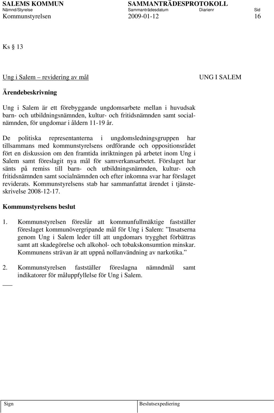 De politiska representanterna i ungdomsledningsgruppen har tillsammans med kommunstyrelsens ordförande och oppositionsrådet fört en diskussion om den framtida inriktningen på arbetet inom Ung i Salem