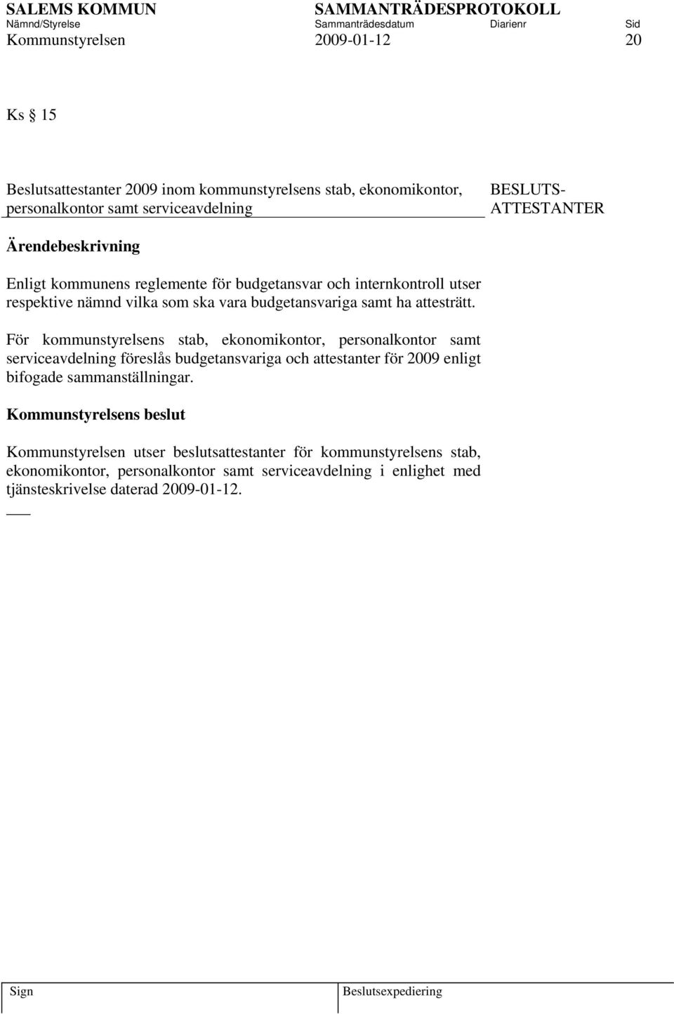 För kommunstyrelsens stab, ekonomikontor, personalkontor samt serviceavdelning föreslås budgetansvariga och attestanter för 2009 enligt bifogade