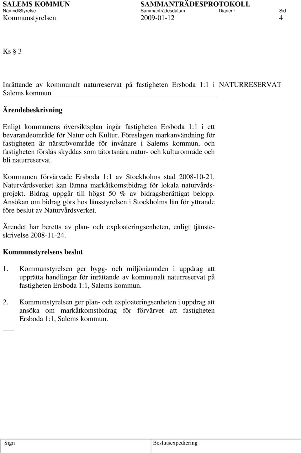 Föreslagen markanvändning för fastigheten är närströvområde för invånare i Salems kommun, och fastigheten förslås skyddas som tätortsnära natur- och kulturområde och bli naturreservat.