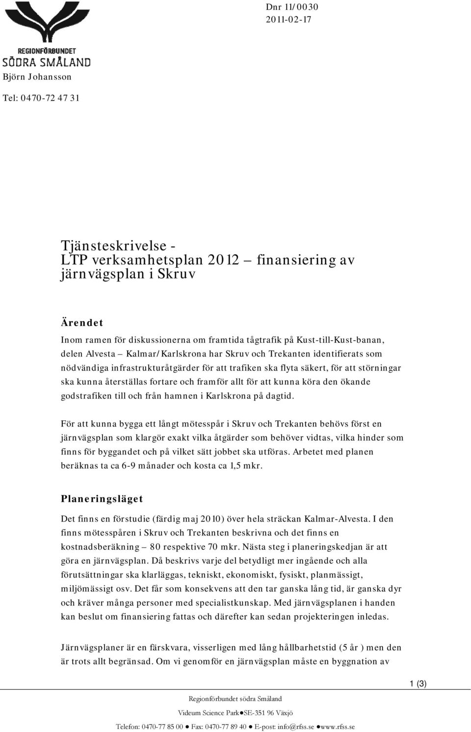 återställas fortare och framför allt för att kunna köra den ökande godstrafiken till och från hamnen i Karlskrona på dagtid.