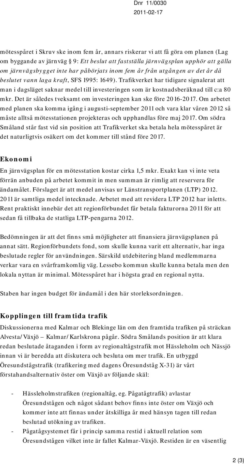 Trafikverket har tidigare signalerat att man i dagsläget saknar medel till investeringen som är kostnadsberäknad till c:a 80 mkr. Det är således tveksamt om investeringen kan ske före 2016-2017.