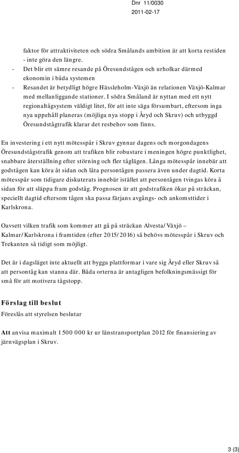 I södra Småland är nyttan med ett nytt regionaltågsystem väldigt litet, för att inte säga försumbart, eftersom inga nya uppehåll planeras (möjliga nya stopp i Åryd och Skruv) och utbyggd