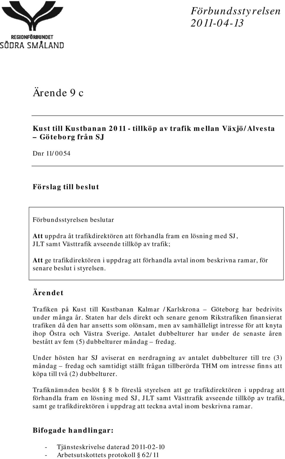 styrelsen. Ärendet Trafiken på Kust till Kustbanan Kalmar /Karlskrona Göteborg har bedrivits under många år.