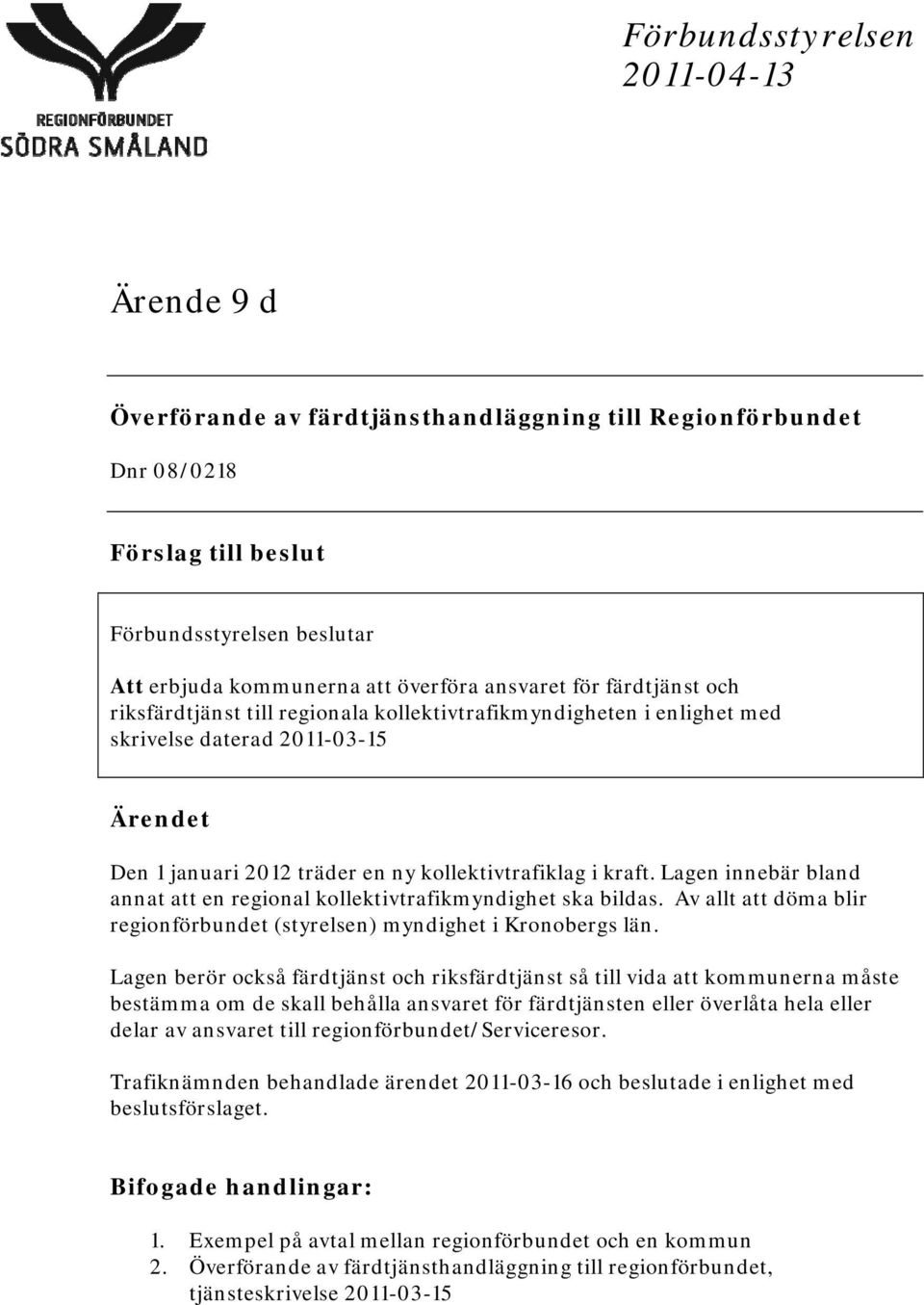 Lagen innebär bland annat att en regional kollektivtrafikmyndighet ska bildas. Av allt att döma blir regionförbundet (styrelsen) myndighet i Kronobergs län.