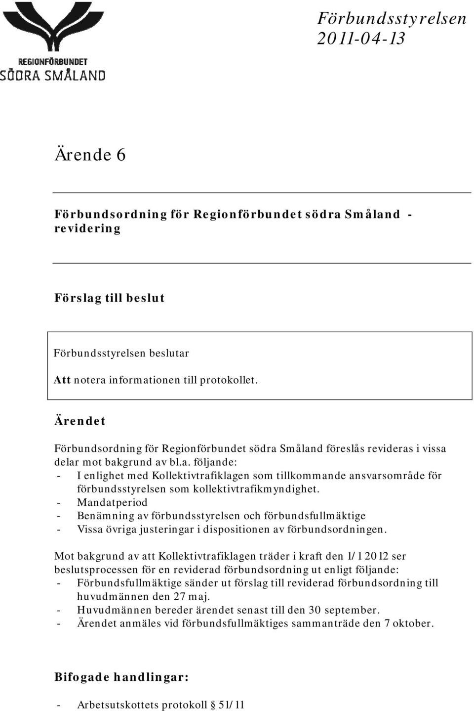 - Mandatperiod - Benämning av förbundsstyrelsen och förbundsfullmäktige - Vissa övriga justeringar i dispositionen av förbundsordningen.