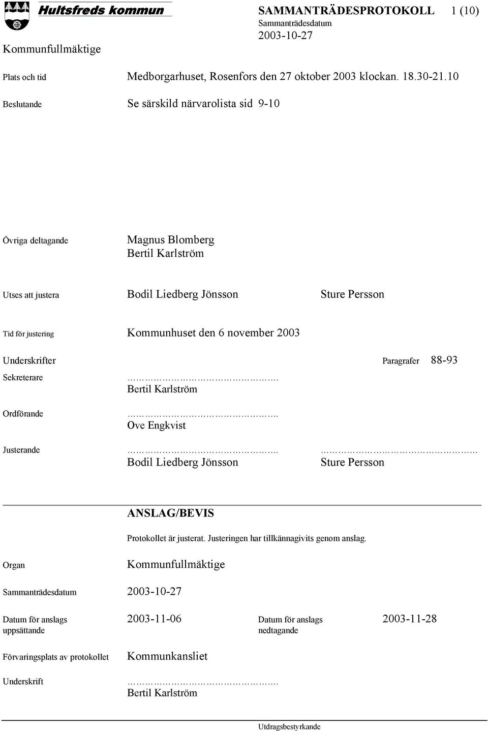 Kommunhuset den 6 november 2003 Underskrifter Paragrafer 88-93 Sekreterare. Bertil Karlström Ordförande. Ove Engkvist Justerande.