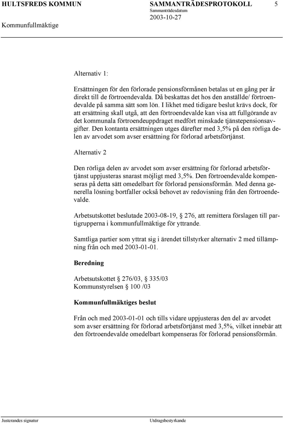 Den kontanta ersättningen utges därefter med 3,5% på den rörliga delen av arvodet som avser ersättning för förlorad arbetsförtjänst.