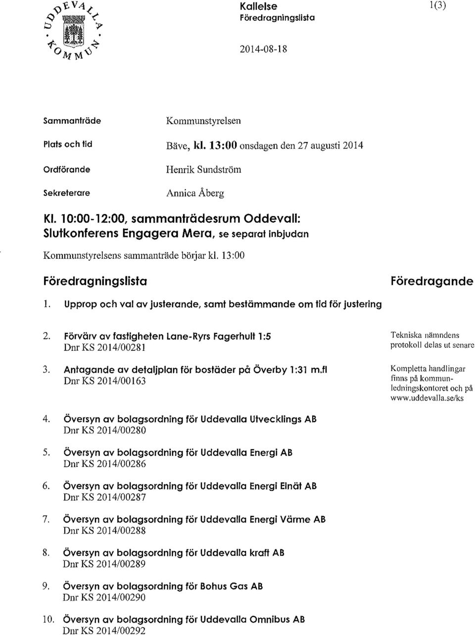 Upprop och val av justerande, samt bestämmande om lid för justering 2. Förvärv av fasligheten Lane-Ryrs Fagerhult l :5 Dnr KS 2014/00281 3. Antagande av detaljplan för bosläder på Överby 1:31 m.