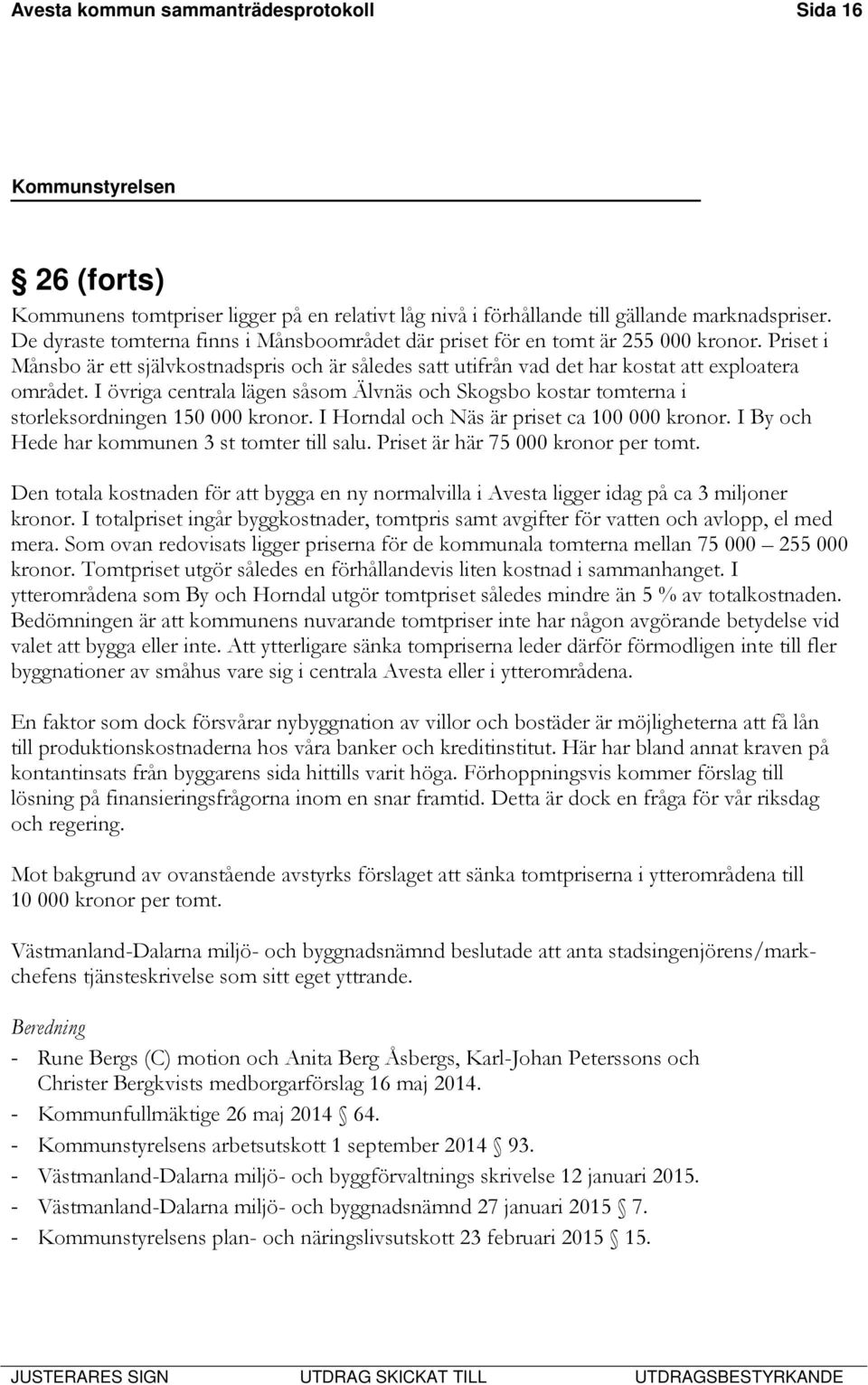 I övriga centrala lägen såsom Älvnäs och Skogsbo kostar tomterna i storleksordningen 150 000 kronor. I Horndal och Näs är priset ca 100 000 kronor. I By och Hede har kommunen 3 st tomter till salu.