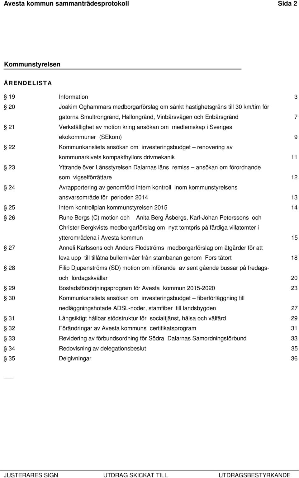 kompakthyllors drivmekanik 11 23 Yttrande över Länsstyrelsen Dalarnas läns remiss ansökan om förordnande som vigselförrättare 12 24 Avrapportering av genomförd intern kontroll inom kommunstyrelsens