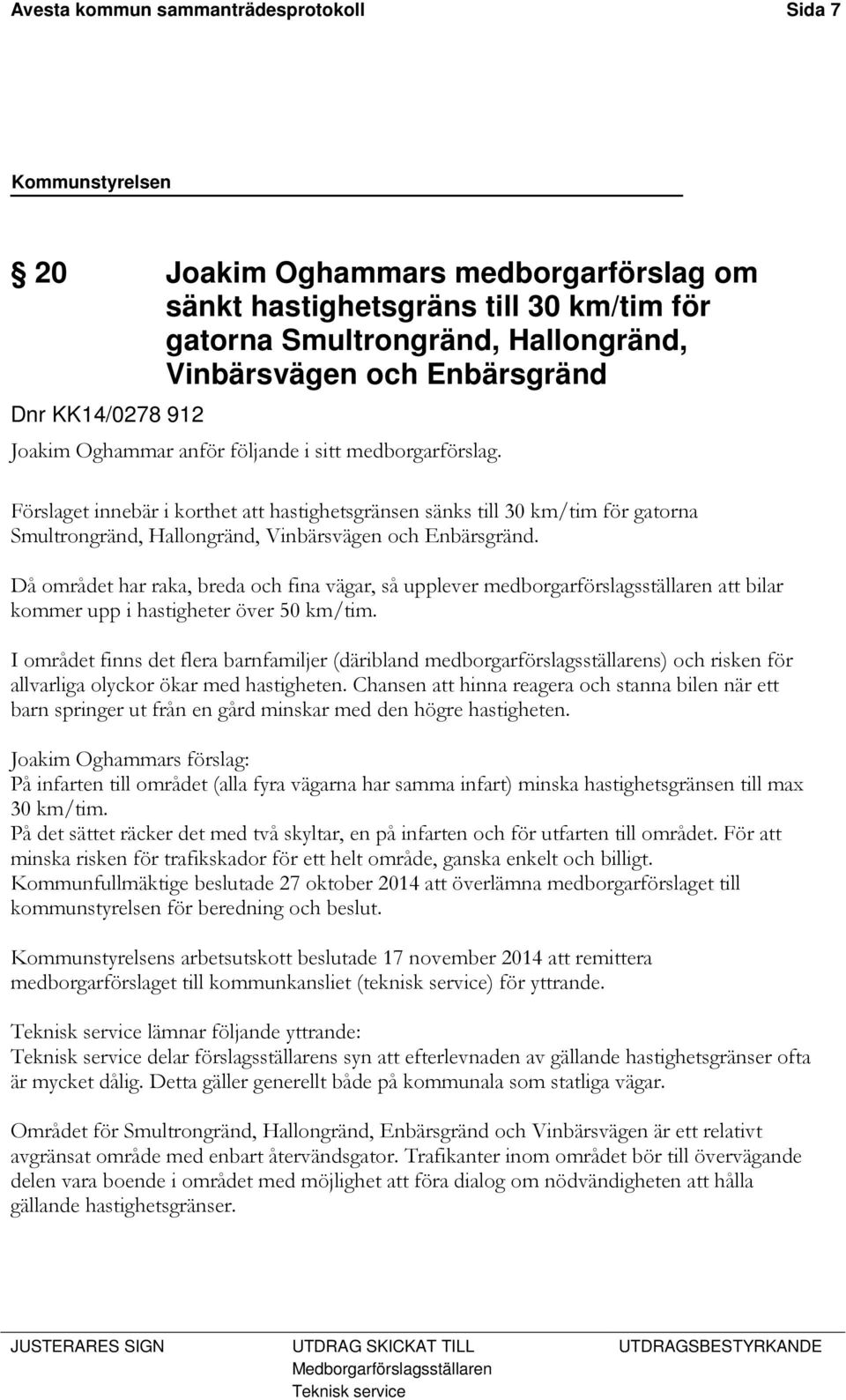 Förslaget innebär i korthet att hastighetsgränsen sänks till 30 km/tim för gatorna Smultrongränd, Hallongränd, Vinbärsvägen och Enbärsgränd.