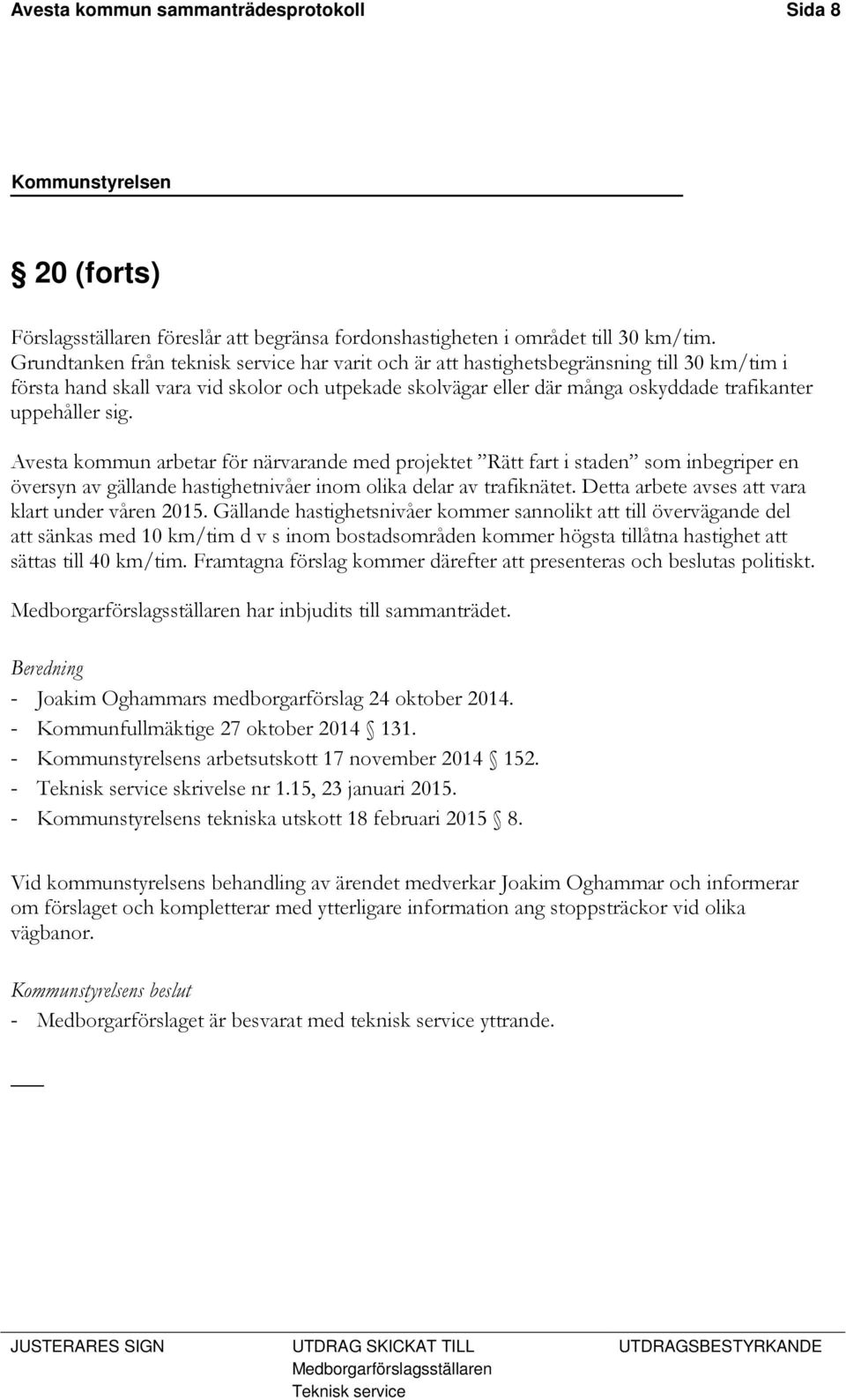 sig. Avesta kommun arbetar för närvarande med projektet Rätt fart i staden som inbegriper en översyn av gällande hastighetnivåer inom olika delar av trafiknätet.