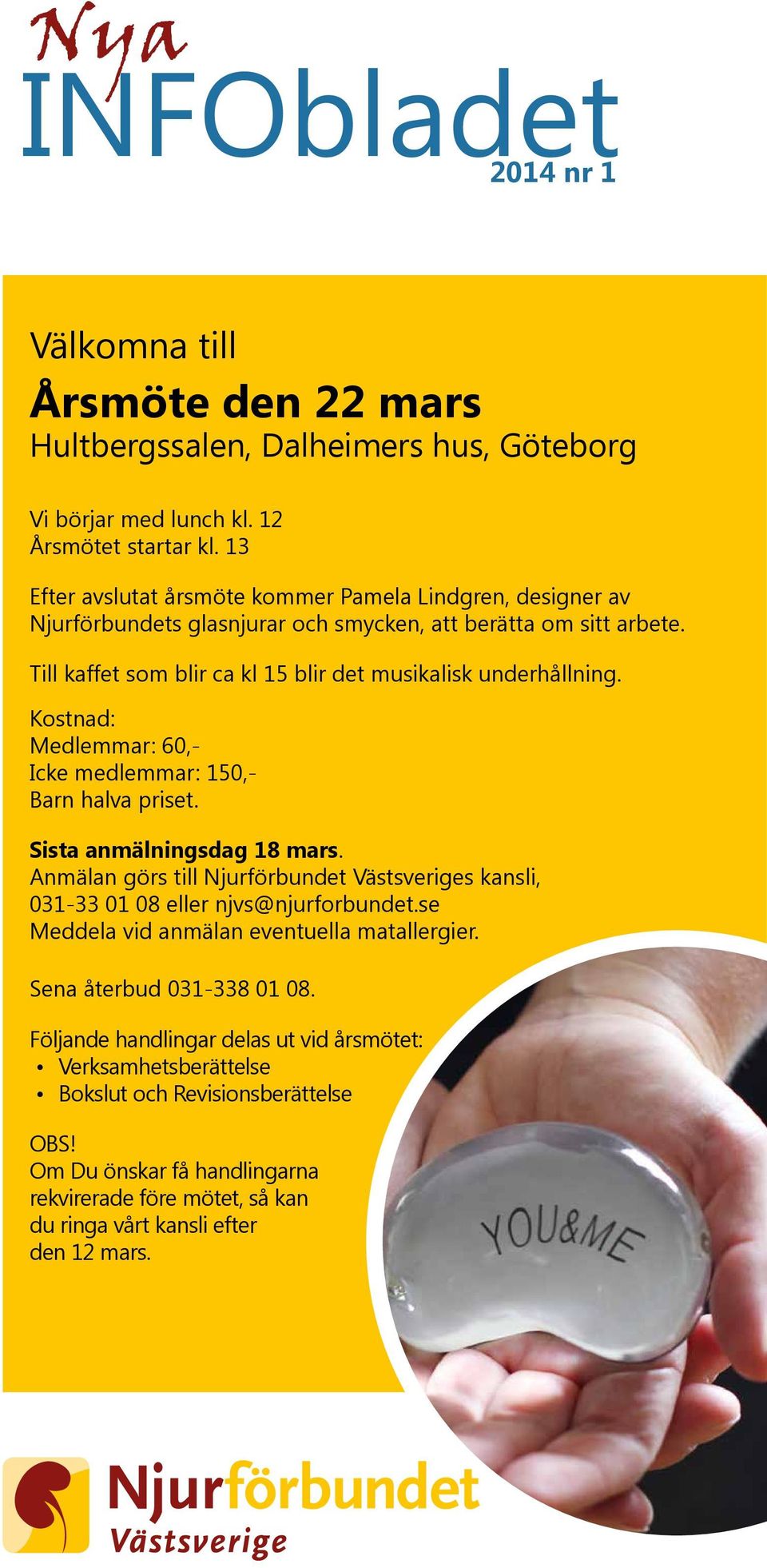 Kostnad: Medlemmar: 60,- Icke medlemmar: 150,- Barn halva priset. Sista anmälningsdag 18 mars. Anmälan görs till Njurförbundet Västsveriges kansli, 031-33 01 08 eller njvs@njurforbundet.