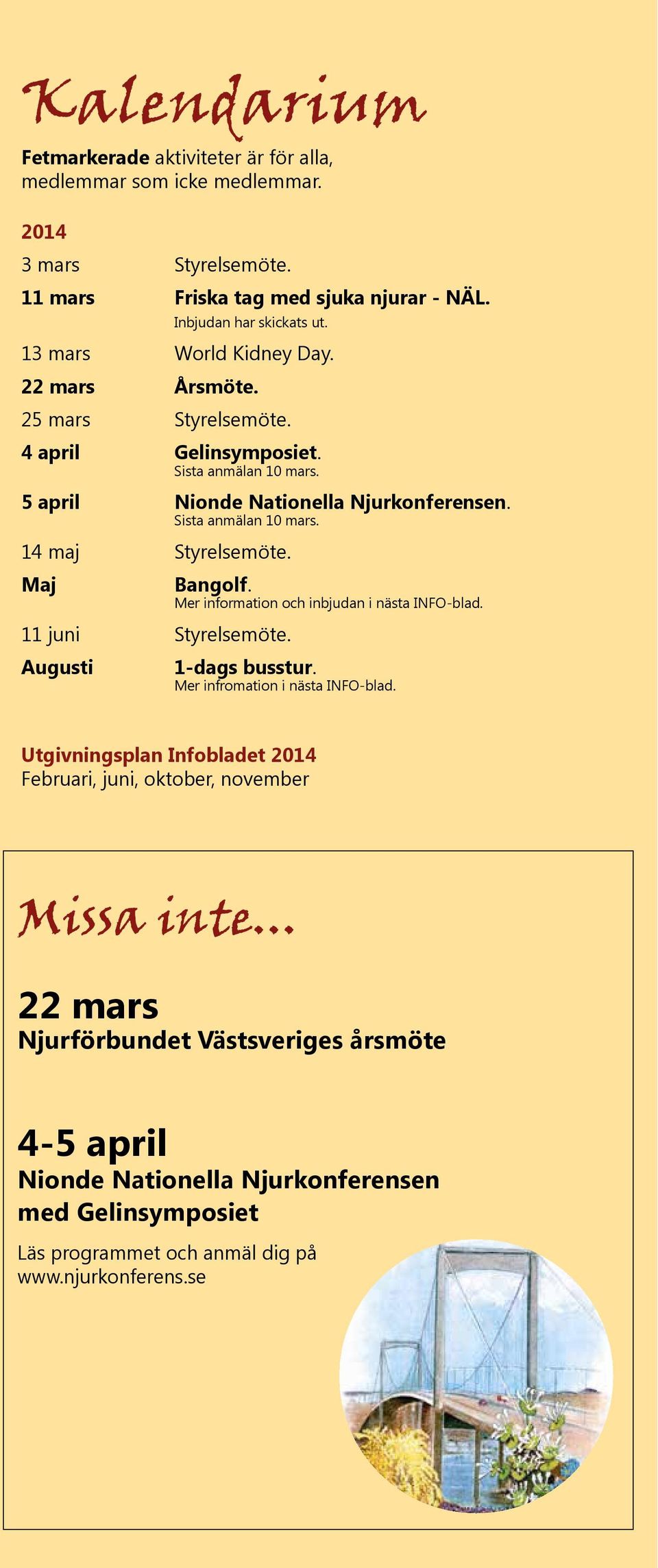 Maj Bangolf. Mer information och inbjudan i nästa INFO-blad. 11 juni Styrelsemöte. Augusti 1-dags busstur. Mer infromation i nästa INFO-blad.