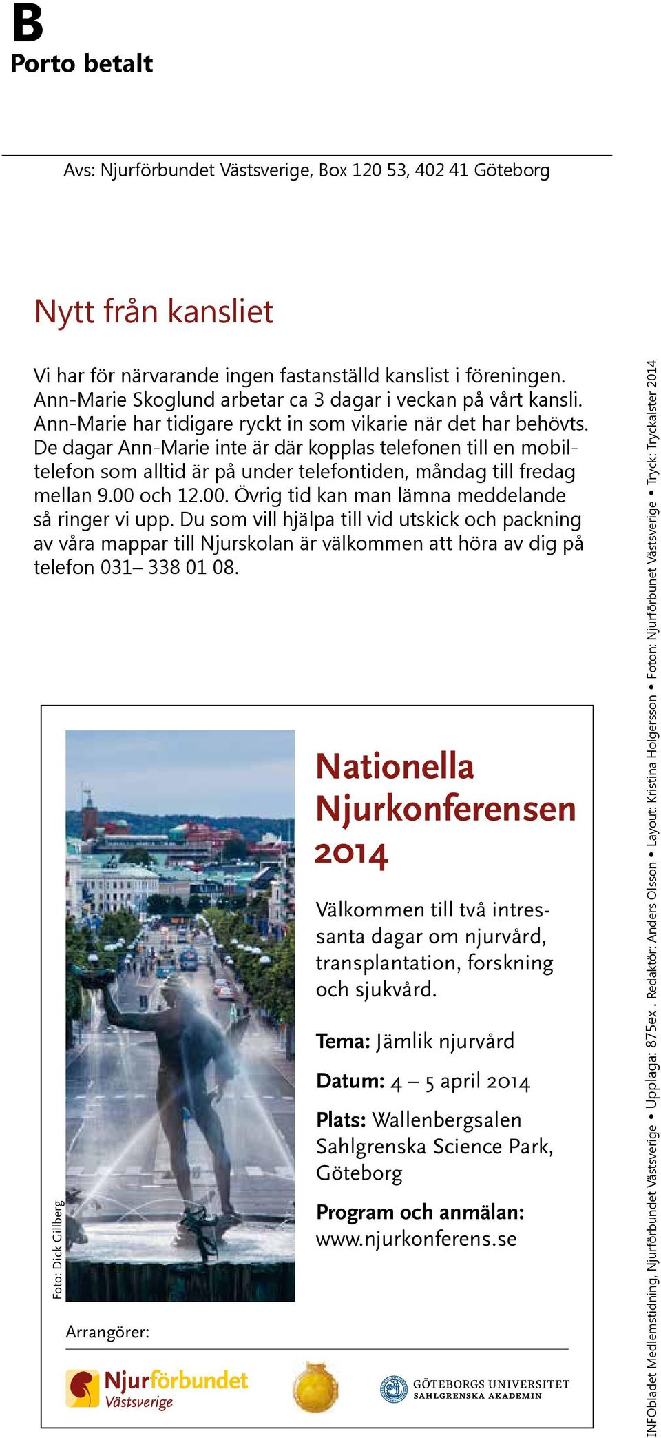 De dagar Ann-Marie inte är där kopplas telefonen till en mobiltelefon som alltid är på under telefontiden, måndag till fredag mellan 9.00 och 12.00. Övrig tid kan man lämna meddelande så ringer vi upp.