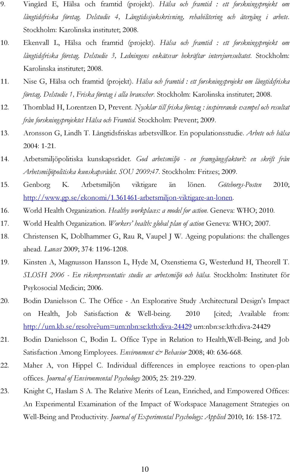 Delstudie 3, Ledningens enkätsvar bekräftar intervjuresultatet. Stockholm: Karolinska institutet; 2008. 11. Nise G, Hälsa och framtid (projekt).