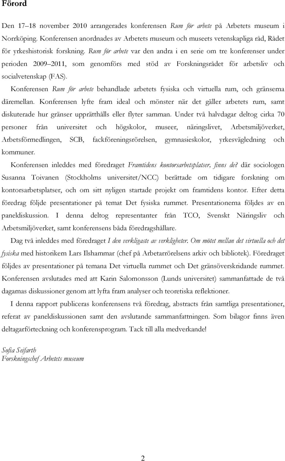 Rum för arbete var den andra i en serie om tre konferenser under perioden 2009 2011, som genomförs med stöd av Forskningsrådet för arbetsliv och socialvetenskap (FAS).