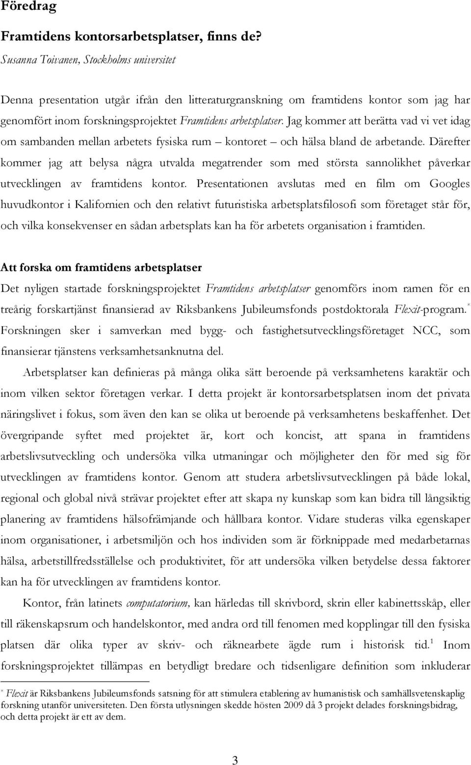 Jag kommer att berätta vad vi vet idag om sambanden mellan arbetets fysiska rum kontoret och hälsa bland de arbetande.