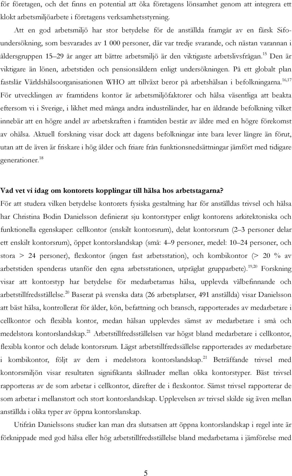 år anger att bättre arbetsmiljö är den viktigaste arbetslivsfrågan. 15 Den är viktigare än lönen, arbetstiden och pensionsåldern enligt undersökningen.