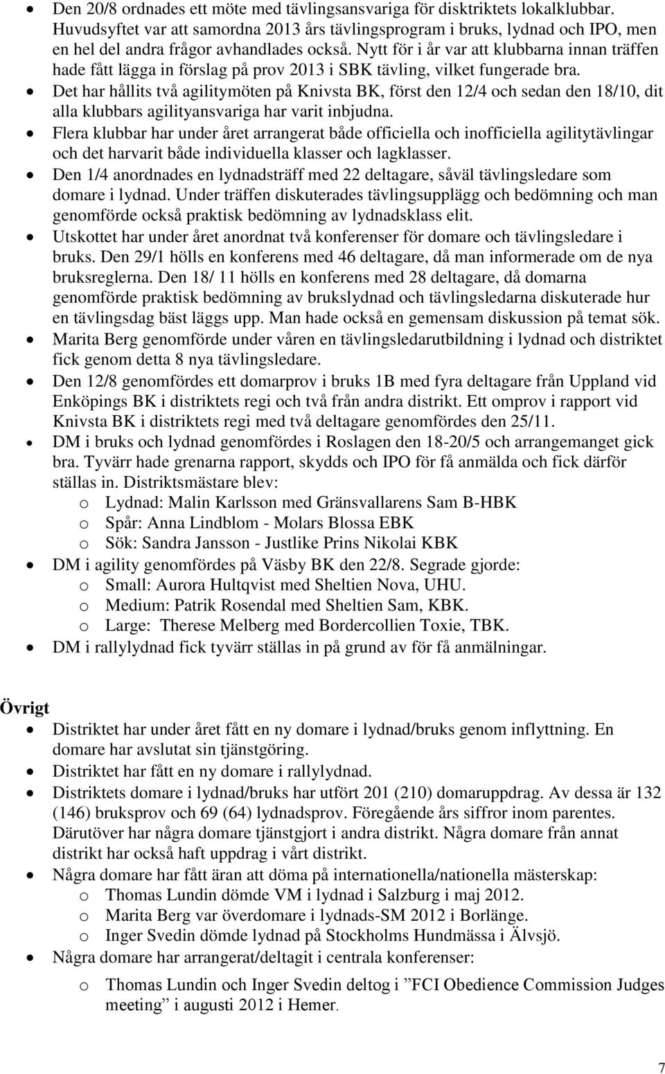 Nytt för i år var att klubbarna innan träffen hade fått lägga in förslag på prov 2013 i SBK tävling, vilket fungerade bra.