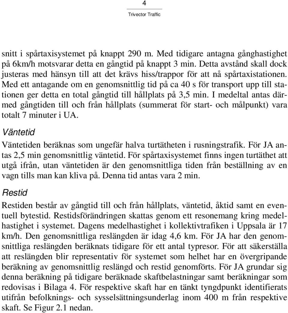 Med ett antagande om en genomsnittlig tid på ca 40 s för transport upp till stationen ger detta en total gångtid till hållplats på 3,5 min.