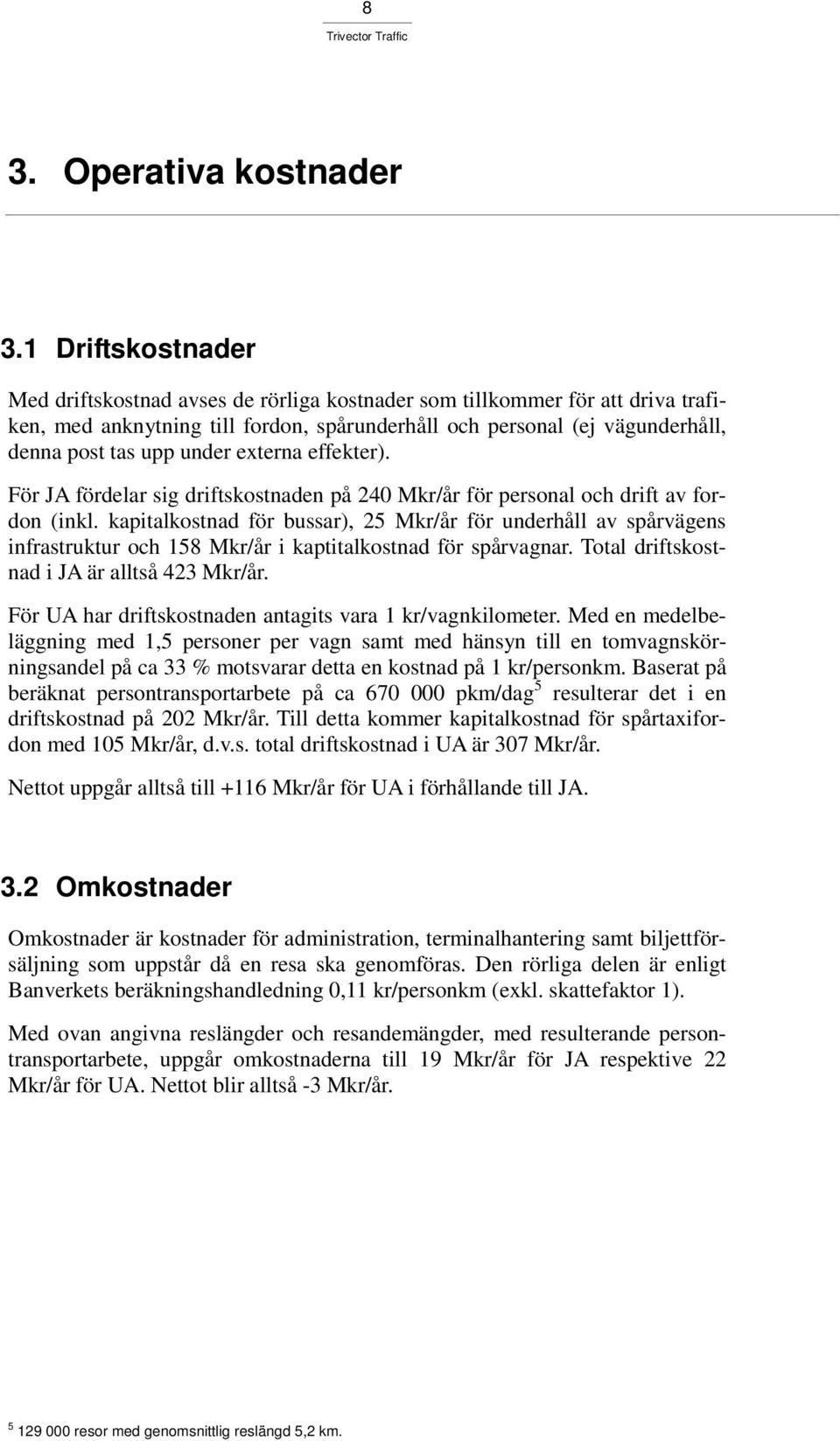 externa effekter). För JA fördelar sig driftskostnaden på 240 Mkr/år för personal och drift av fordon (inkl.