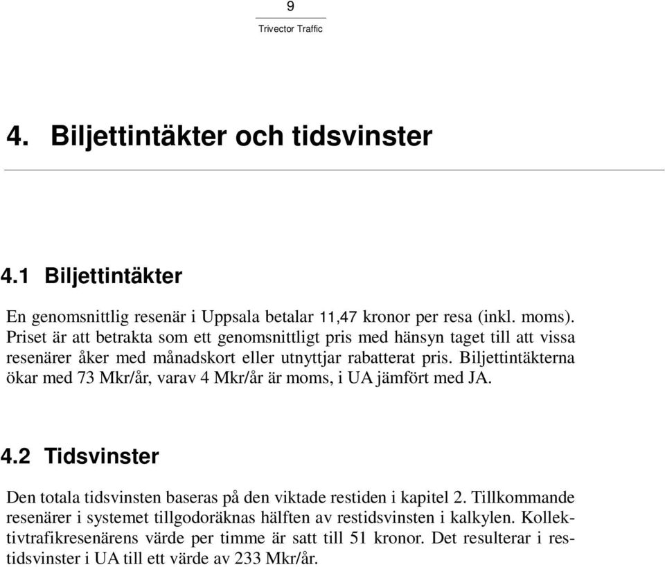 Biljettintäkterna ökar med 73 Mkr/år, varav 4 Mkr/år är moms, i UA jämfört med JA. 4.2 Tidsvinster Den totala tidsvinsten baseras på den viktade restiden i kapitel 2.