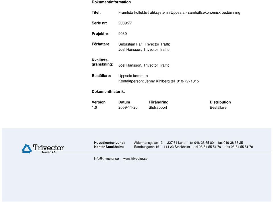 Dokumenthistorik: Version Datum Förändring Distribution 1.