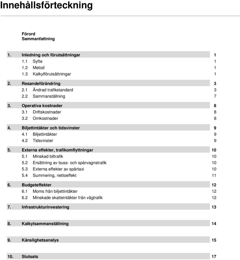 2 Tidsvinster 9 5. Externa effekter, trafikomflyttningar 5.1 Minskad biltrafik 10 10 5.2 Ersättning av buss- och spårvagnstrafik 10 5.3 Externa effekter av spårtaxi 5.