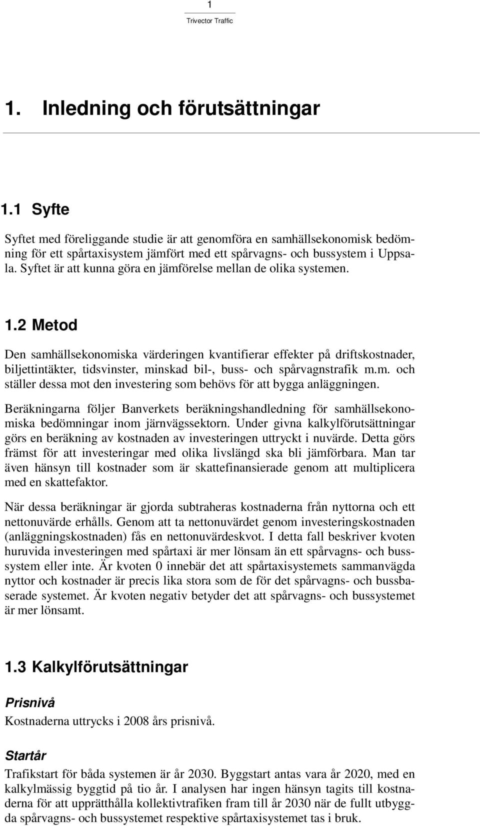 2 Metod Den samhällsekonomiska värderingen kvantifierar effekter på driftskostnader, biljettintäkter, tidsvinster, minskad bil-, buss- och spårvagnstrafik m.m. och ställer dessa mot den investering som behövs för att bygga anläggningen.