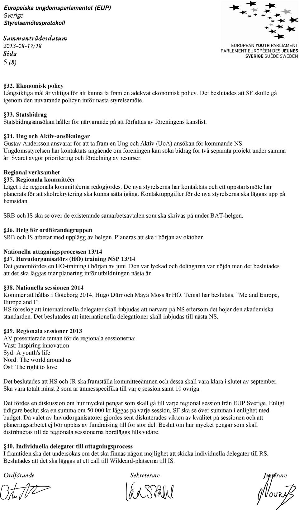 Ung och Aktiv-ansökningar Gustav Andersson ansvarar för att ta fram en Ung och Aktiv (UoA) ansökan för kommande NS.