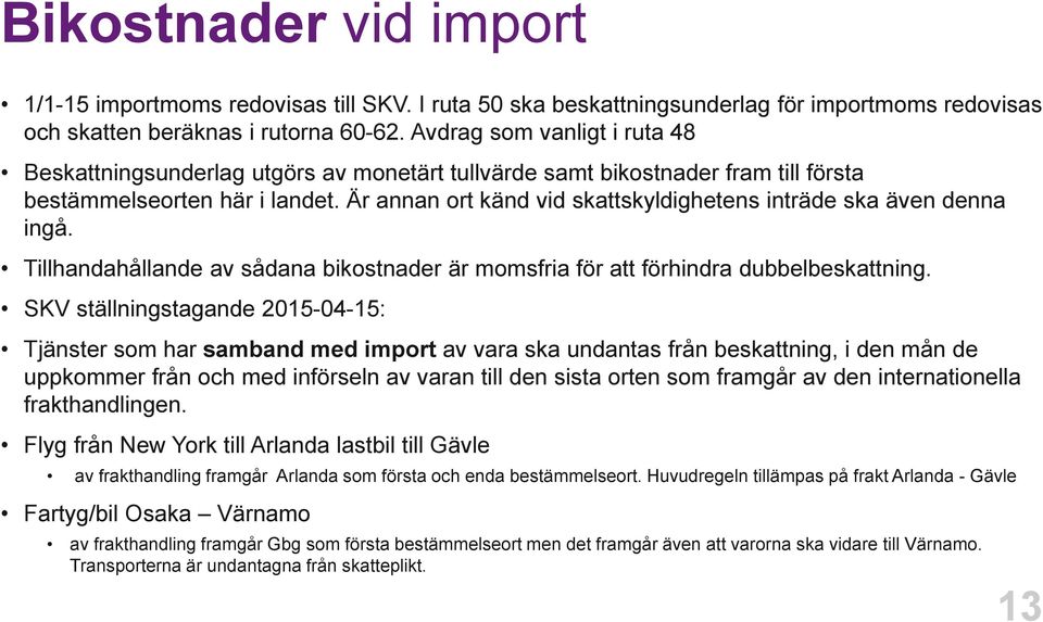 Är annan ort känd vid skattskyldighetens inträde ska även denna ingå. Tillhandahållande av sådana bikostnader är momsfria för att förhindra dubbelbeskattning.