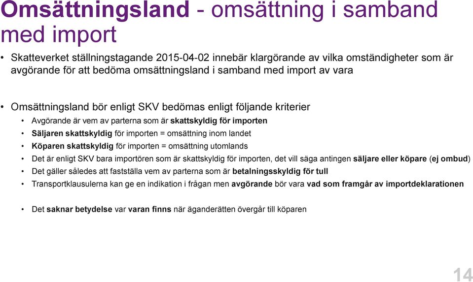 landet Köparen skattskyldig för importen = omsättning utomlands Det är enligt SKV bara importören som är skattskyldig för importen, det vill säga antingen säljare eller köpare (ej ombud) Det gäller