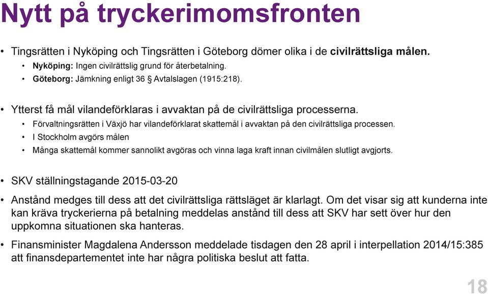 Förvaltningsrätten i Växjö har vilandeförklarat skattemål i avvaktan på den civilrättsliga processen.