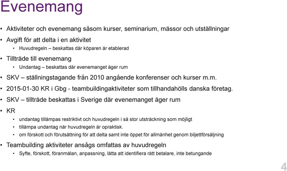 SKV tillträde beskattas i Sverige där evenemanget äger rum KR undantag tillämpas restriktivt och huvudregeln i så stor utsträckning som möjligt tillämpa undantag när huvudregeln är opraktisk.