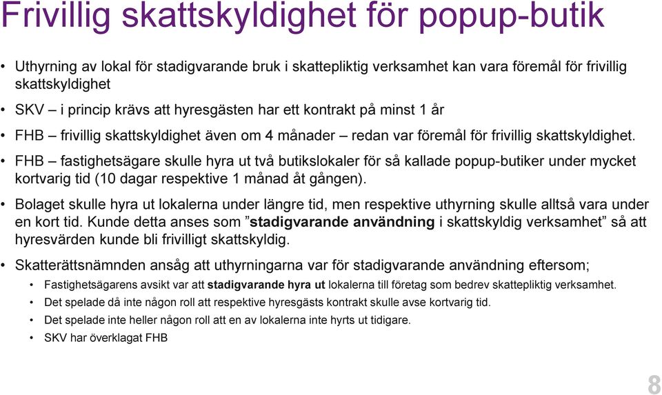 FHB fastighetsägare skulle hyra ut två butikslokaler för så kallade popup-butiker under mycket kortvarig tid (10 dagar respektive 1 månad åt gången).