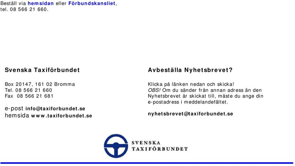 08 566 21 660 Fax 08 566 21 681 e-post info@taxiforbundet.se hemsida www.taxiforbundet.se Avbeställa Nyhetsbrevet?