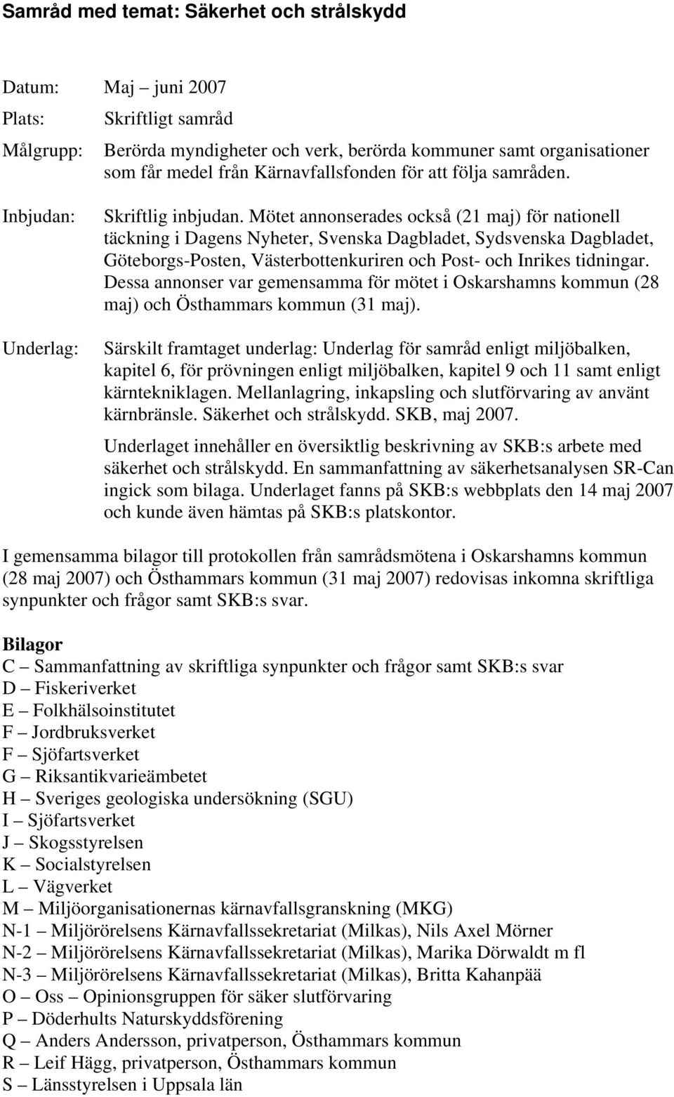 Mötet annonserades också (21 maj) för nationell täckning i Dagens Nyheter, Svenska Dagbladet, Sydsvenska Dagbladet, Göteborgs-Posten, Västerbottenkuriren och Post- och Inrikes tidningar.