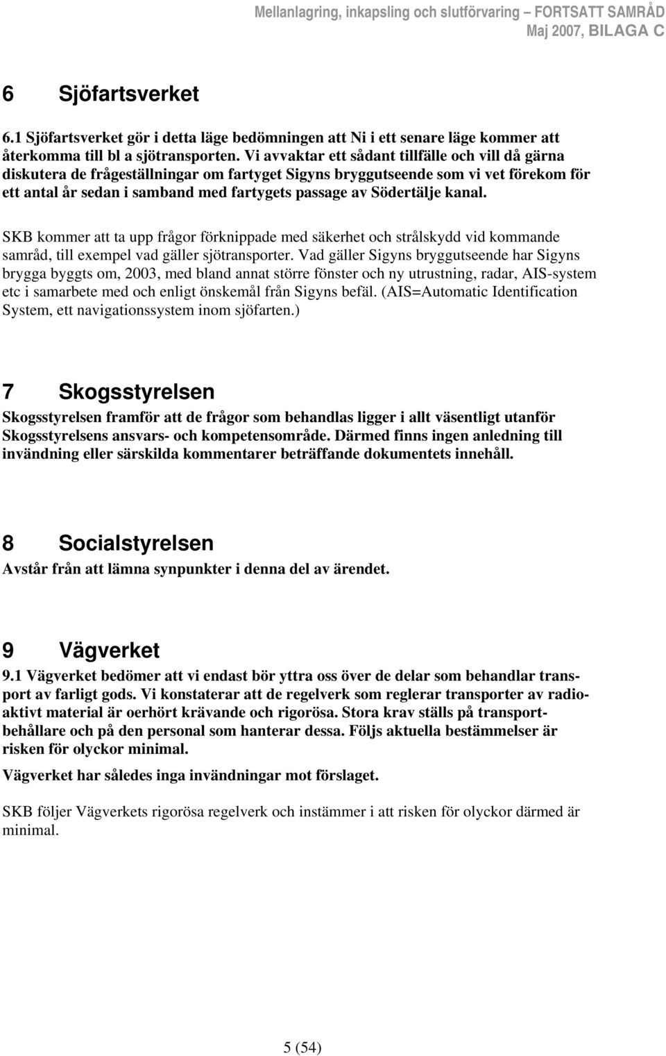 Södertälje kanal. SKB kommer att ta upp frågor förknippade med säkerhet och strålskydd vid kommande samråd, till exempel vad gäller sjötransporter.