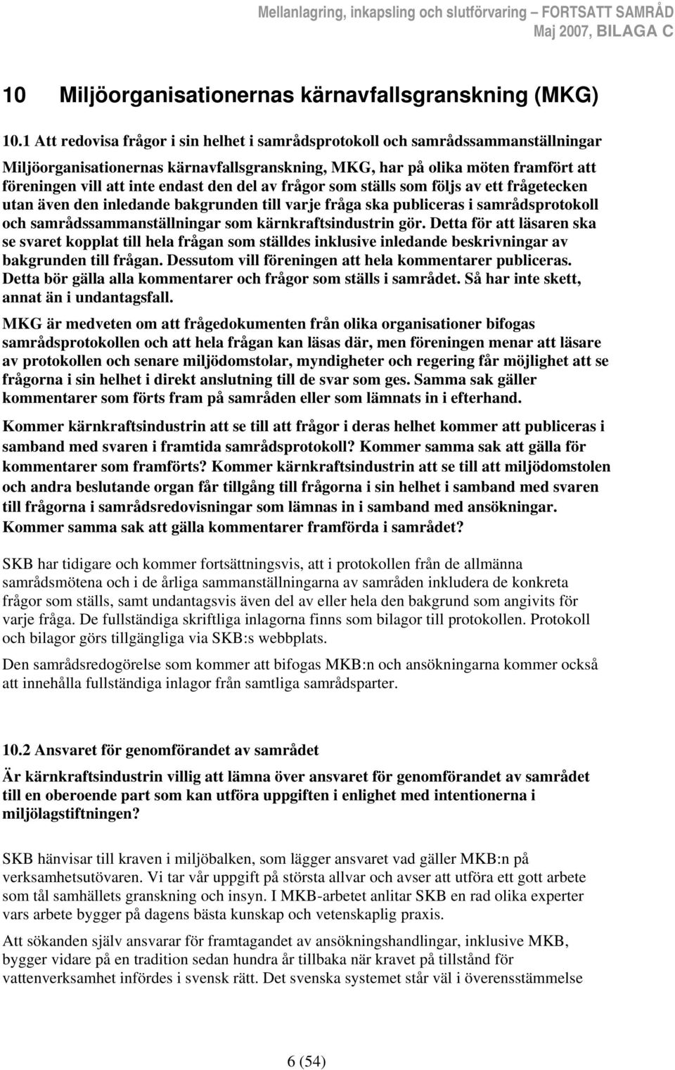 den del av frågor som ställs som följs av ett frågetecken utan även den inledande bakgrunden till varje fråga ska publiceras i samrådsprotokoll och samrådssammanställningar som kärnkraftsindustrin