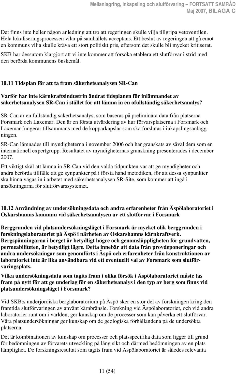 SKB har dessutom klargjort att vi inte kommer att försöka etablera ett slutförvar i strid med den berörda kommunens önskemål. 10.